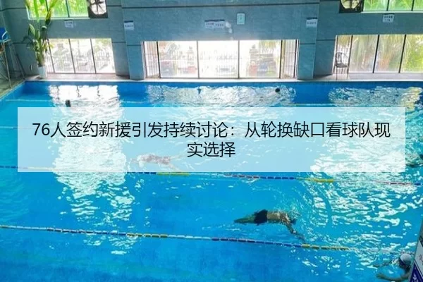 76人签约新援引发持续讨论：从轮换缺口看球队现实选择